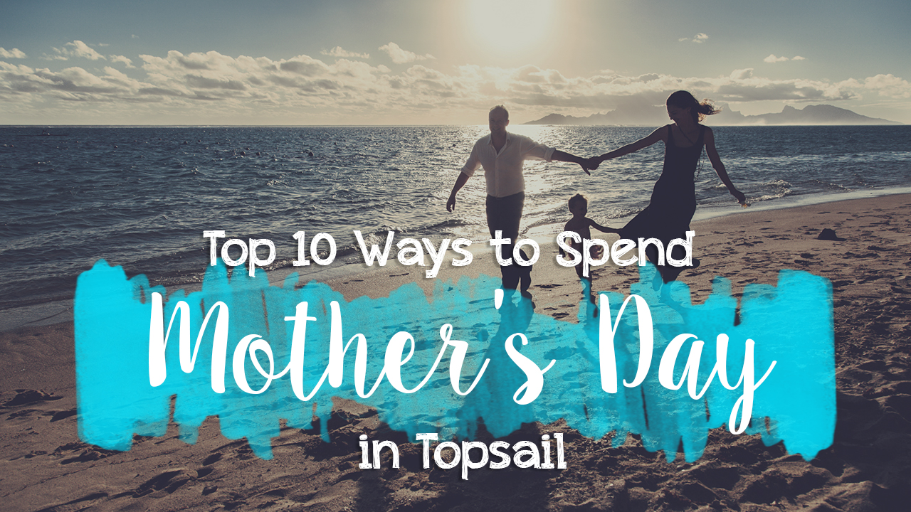 Top 10 Ways to Spend Mother's Day in Topsail